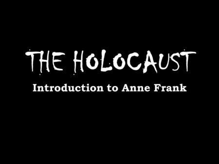 THE HOLOCAUST Introduction to Anne Frank. So, who is Anne Frank?