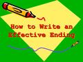 How to Write an Effective Ending. Effective Ending Strategies Leave your reader with something to think about! Summarize Encourage reader reflection Leaves.