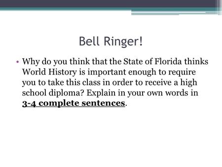 Bell Ringer! Why do you think that the State of Florida thinks World History is important enough to require you to take this class in order to receive.
