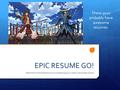 EPIC RESUME GO! Welcome to the Adventure of condensing your career into bullet points These guys probably have awesome resumes.