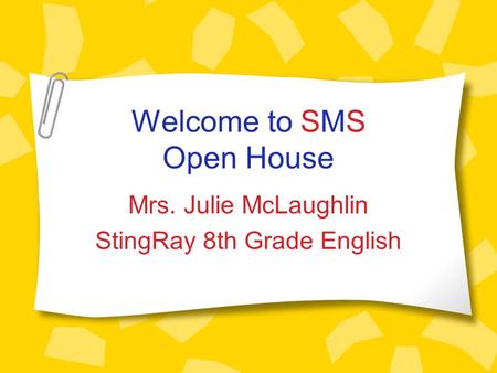 Welcome to SMS Open House Mrs. Julie McLaughlin StingRay 8th Grade English.