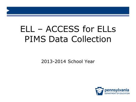ELL – ACCESS for ELLs PIMS Data Collection 2013-2014 School Year.