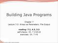 Copyright 2008 by Pearson Education Building Java Programs Chapter 7 Lecture 7-3: Arrays as Parameters; File Output reading: 7.1, 4.3, 3.3 self-checks: