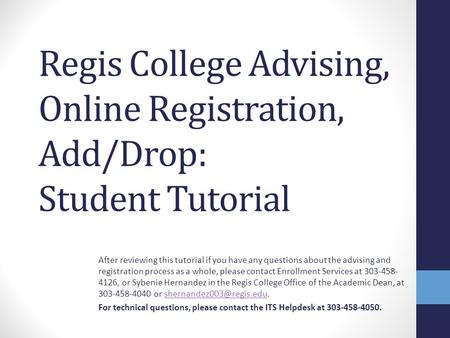 Regis College Advising, Online Registration, Add/Drop: Student Tutorial After reviewing this tutorial if you have any questions about the advising and.