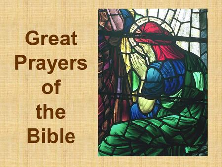 Great Prayers of the Bible. Nine Elements of Prayer Matt. 6:9-13.