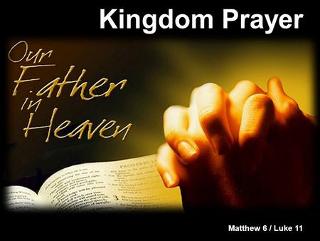 Kingdom Prayer Matthew 6 / Luke 11. Kingdom Prayer Our Father in heaven, hallowed be your name, your kingdom come, your will be done on earth as it is.