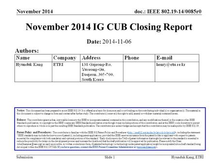 Doc.: IEEE 802.19-14/0085r0 Submission November 2014 Hyunduk Kang, ETRISlide 1 November 2014 IG CUB Closing Report Notice: This document has been prepared.