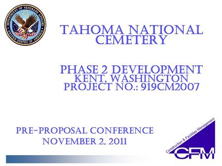 IAS Pre-proposal Conference NOVEMBER 2, 2011 Pre-proposal Conference NOVEMBER 2, 2011 Tahoma NATIONAL CEMETERY PHASE 2 DEVELOPMENT KENT, WASHINGTON Project.
