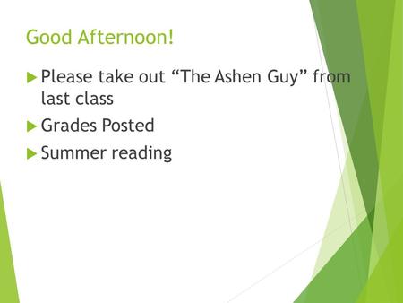 Good Afternoon!  Please take out “The Ashen Guy” from last class  Grades Posted  Summer reading.