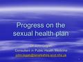 1 Progress on the sexual health plan Dr John Logan Consultant in Public Health Medicine