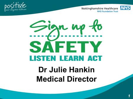 1 Dr Julie Hankin Medical Director. 2 Listen, Learn, Act  Listening to patients, carers and staff.  Learning from what they say when things go wrong.