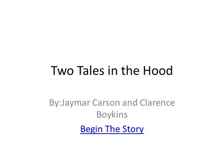 Two Tales in the Hood By:Jaymar Carson and Clarence Boykins Begin The Story.