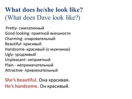 What does he/she look like? (What does Dave look like?) Pretty- симпатичный Good-looking- приятной внешности Charming- очаровательный Beautiful- красивый.