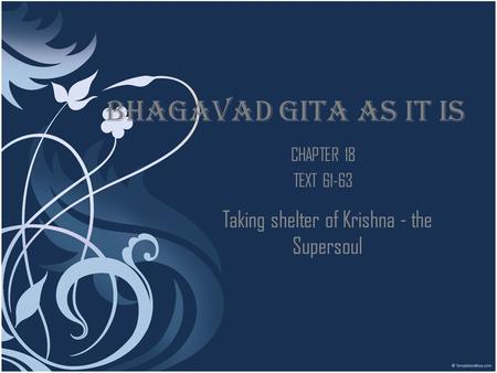 BHAGAVAD GITA AS IT IS CHAPTER 18 TEXT 61-63 Taking shelter of Krishna - the Supersoul.