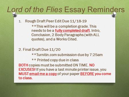 Lord of the Flies Essay Reminders 1. Rough Draft Peer Edit Due 11/18-19 **This will be a completion grade. This needs to be a fully completed draft. Intro,