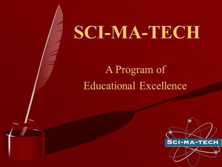 SCI-MA-TECH A Program of Educational Excellence.  The main purpose of SCI-MA-TECH is to increase interest and promote excellence in science, math, engineering.