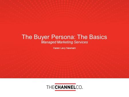 The Buyer Persona: The Basics Managed Marketing Services Karen Levy Newnam.