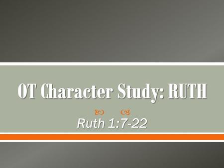  Ruth 1:7-22. 7 With her two daughters-in-law she left the place where she had been living and set out on the road that would take them back to the land.