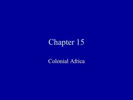 Chapter 15 Colonial Africa. After leaving Africa alone for a short period of time after the end of the slave trade, European countries soon began to interfere.