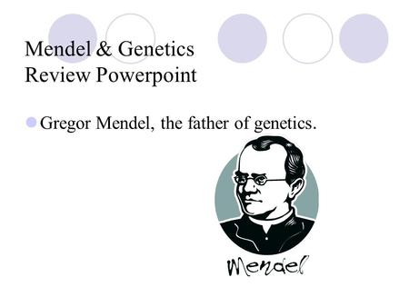 Mendel & Genetics Review Powerpoint Gregor Mendel, the father of genetics.