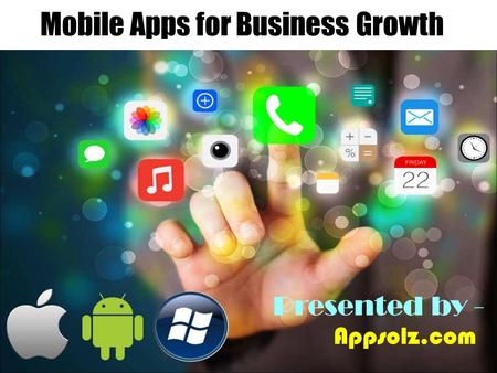 Presented by - Appsolz.com Mobile Apps for Business Growth.