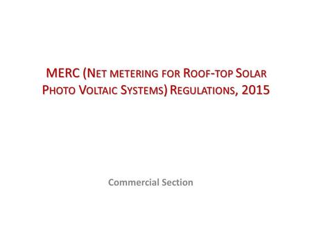MERC (N ET METERING FOR R OOF - TOP S OLAR P HOTO V OLTAIC S YSTEMS ) R EGULATIONS, 2015 Commercial Section.