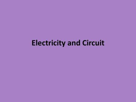 Electricity and Circuit. Types of Electricity Static Electricity – no motion of free charges Current Electricity – motion of free charges – Direct Current.