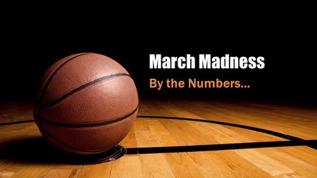 March Madness By the Numbers…. $7.5 billion Kantar Media estimates that the men’s basketball tournament has generated $7.5 billion of national TV ad expenditures.