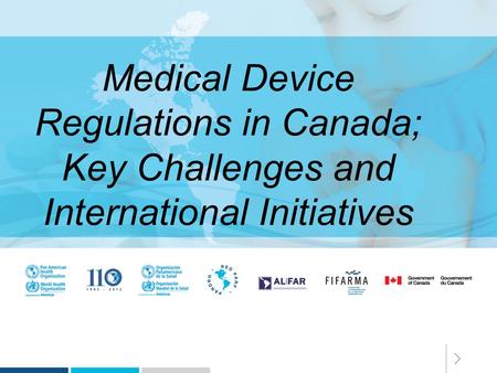Medical Device Regulations in Canada; Key Challenges and International Initiatives.