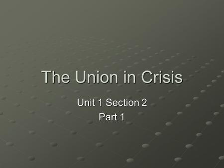 The Union in Crisis Unit 1 Section 2 Part 1. A. Expansion and Slavery The gold rush caused California to be considered for statehood Argument over whether.