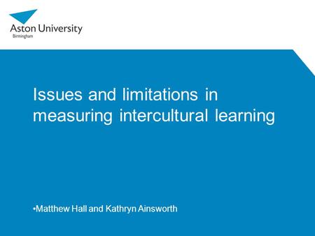 Issues and limitations in measuring intercultural learning Matthew Hall and Kathryn Ainsworth.