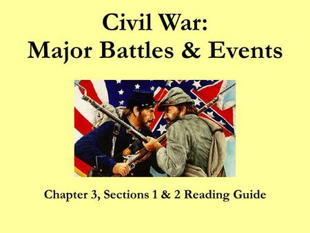Civil War: Major Battles & Events Chapter 3, Sections 1 & 2 Reading Guide.