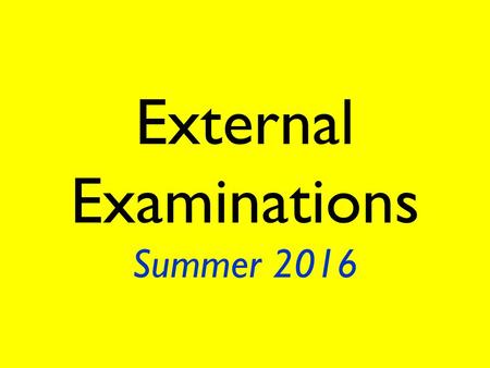 External Examinations Summer 2016. Be punctual. Get to school on time in the morning. Make allowances for heavy traffic and cancelled buses and trains.