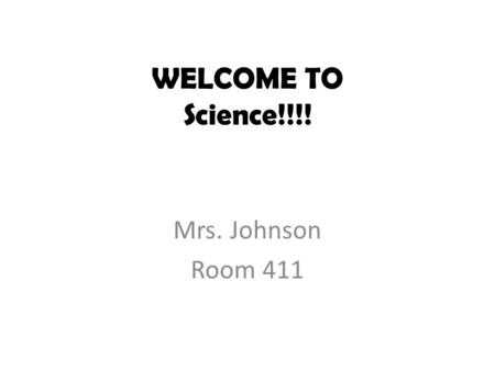 WELCOME TO Science!!!! Mrs. Johnson Room 411. WHAT ARE WE GOING TO LEARN? Microbiology Water Nutrition Biotech Earth History Chemistry Evolution and Genetics.