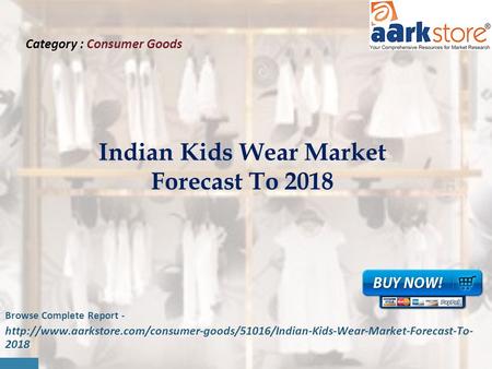 F Category : Consumer Goods Indian Kids Wear Market Forecast To 2018 Browse Complete Report -