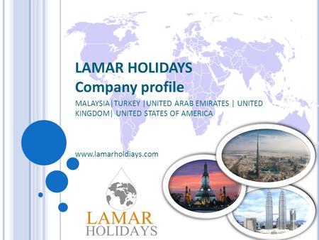 LAMAR HOLIDAYS Company profile MALAYSIA|TURKEY |UNITED ARAB EMIRATES | UNITED KINGDOM| UNITED STATES OF AMERICA www.lamarholdiays.com.