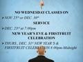 NO WEDNESDAY CLASSES ON  NOV. 25 th or DEC. 30 th SERVICE  DEC. 23 rd at 7:00pm NEW YEAR’S EVE & FIRSTFRUIT CELEBRATION  THURS., DEC. 31 st NEW YEAR’S.