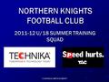 CONTINUAL IMPROVEMENT NORTHERN KNIGHTS FOOTBALL CLUB 2011-12 U/18 SUMMER TRAINING SQUAD.