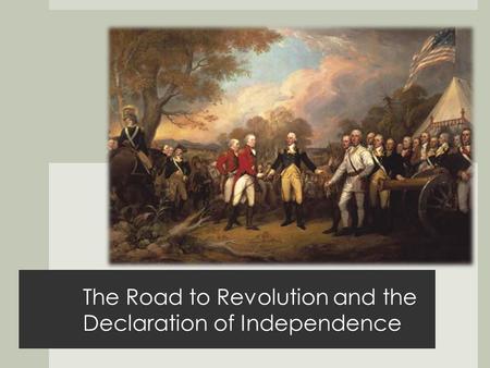 The Road to Revolution and the Declaration of Independence.