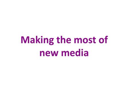 Making the most of new media. Susie Wright Sue Fidler Ltd Find us: