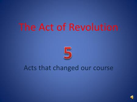 The Act of Revolution Acts that changed our course.
