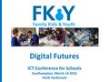 Digital Futures ICT Conference for Schools Southampton, March 14 2016 Heidi Hasbrouck.
