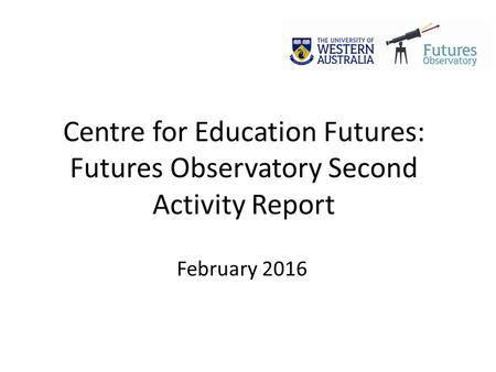 Centre for Education Futures: Futures Observatory Second Activity Report February 2016.