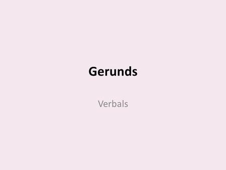 Gerunds Verbals. Standard ELACC8L1: Demonstrate command of the conventions of standard English grammar and usage when writing or speaking. a. Explain.