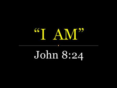 John 8:24.  He is deity (God)  Exodus 3:13, 14  John 1:1  John 8:58  John 8:24  As God, He declares several “I Am’s” of Himself.