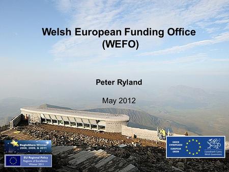 Welsh European Funding Office (WEFO) Peter Ryland May 2012.