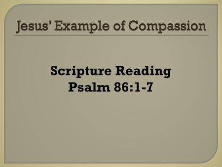 Scripture Reading Psalm 86:1-7. Compassion for the Financially Needy.