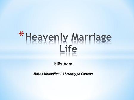 Ijlās Āam Majlis Khuddāmul Ahmadiyya Canada. And Allah has made for you mates from among yourselves [16:73] Ijlās Āam - Majlis Khuddāmul Ahmadiyya Canada.
