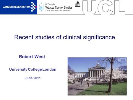 1 Recent studies of clinical significance University College London June 2011 Robert West.