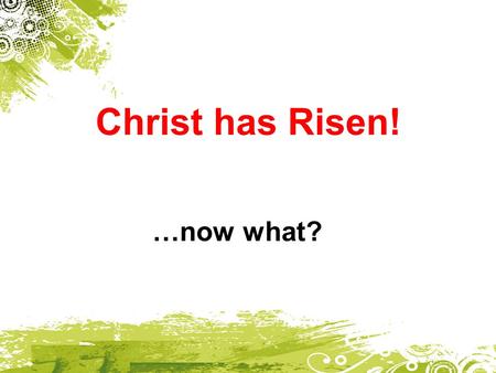 Christ has Risen! …now what?. Quiz For Christians around the world, the celebration of what day took place last Sunday?  Easter  Jesus’ Resurrection.